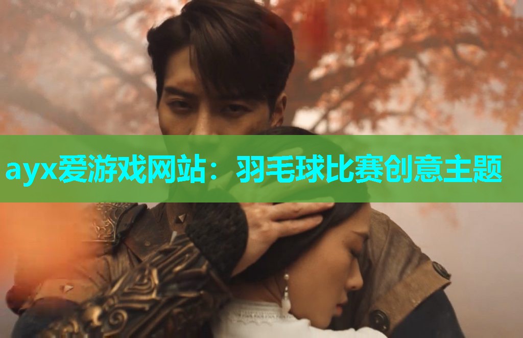 ayx爱游戏网站：羽毛球比赛创意主题